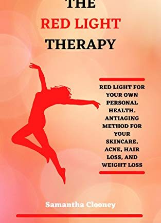 THE RED-LIGHT THERAPY: Red-Light for Your Own Personal Health. Antiaging Method for Your Skincare, Acne, Hair Loss and Weight Loss